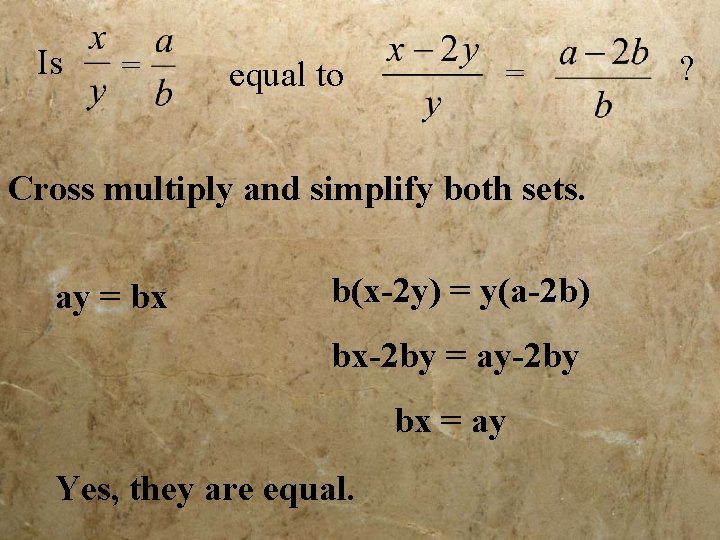 Is = equal to = Cross multiply and simplify both sets. ay = bx