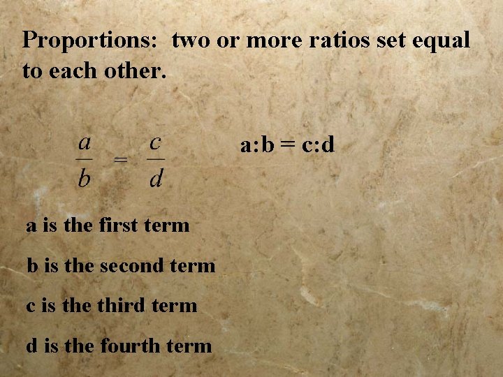 Proportions: two or more ratios set equal to each other. = a is the