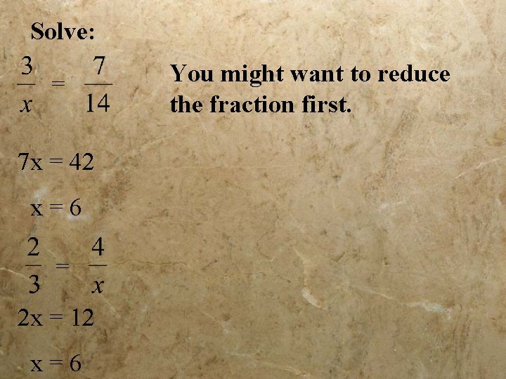 Solve: = 7 x = 42 x=6 = 2 x = 12 x=6 You