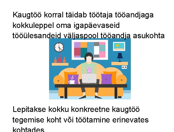 Kaugtöö korral täidab töötaja tööandjaga kokkuleppel oma igapäevaseid tööülesandeid väljaspool tööandja asukohta Lepitakse kokku