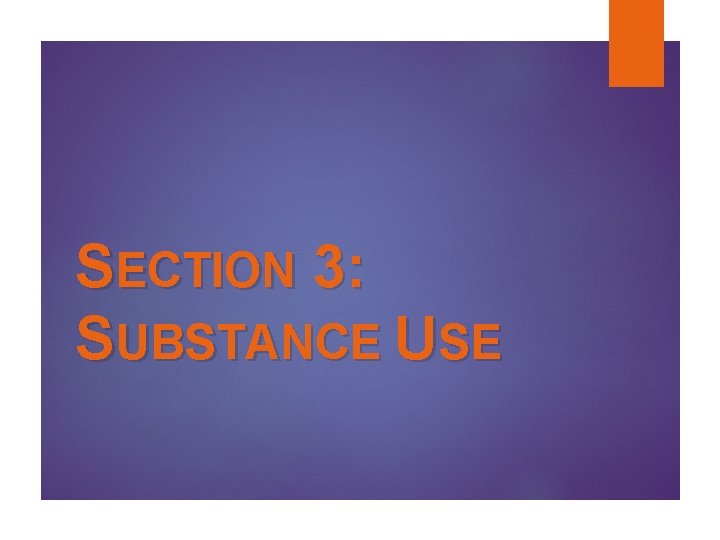 SECTION 3: SUBSTANCE USE SECTION 3: SUBSTANCE USE