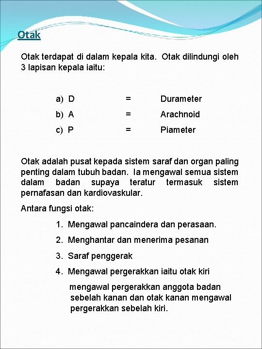 Otak terdapat di dalam kepala kita. Otak dilindungi oleh 3 lapisan kepala iaitu: a)