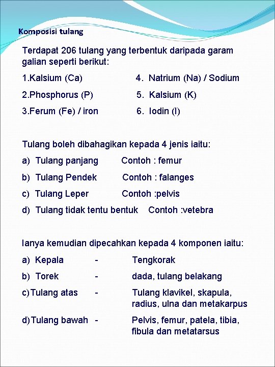 Komposisi tulang Terdapat 206 tulang yang terbentuk daripada garam galian seperti berikut: 1. Kalsium