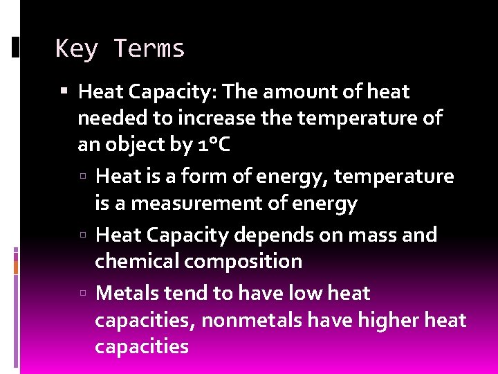 Key Terms Heat Capacity: The amount of heat needed to increase the temperature of