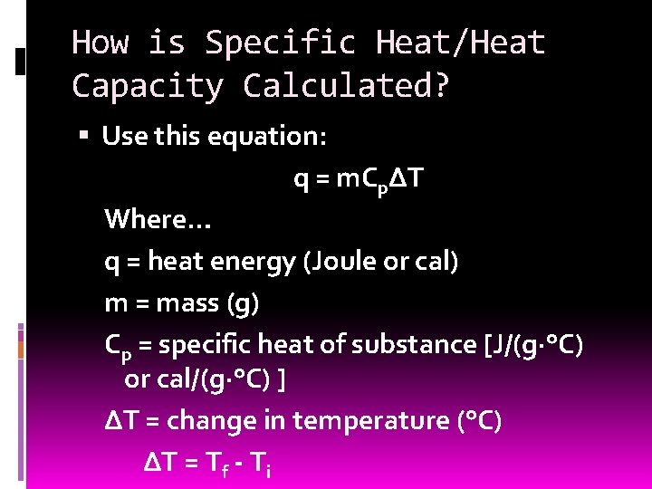 How is Specific Heat/Heat Capacity Calculated? Use this equation: q = m. CpΔT Where…