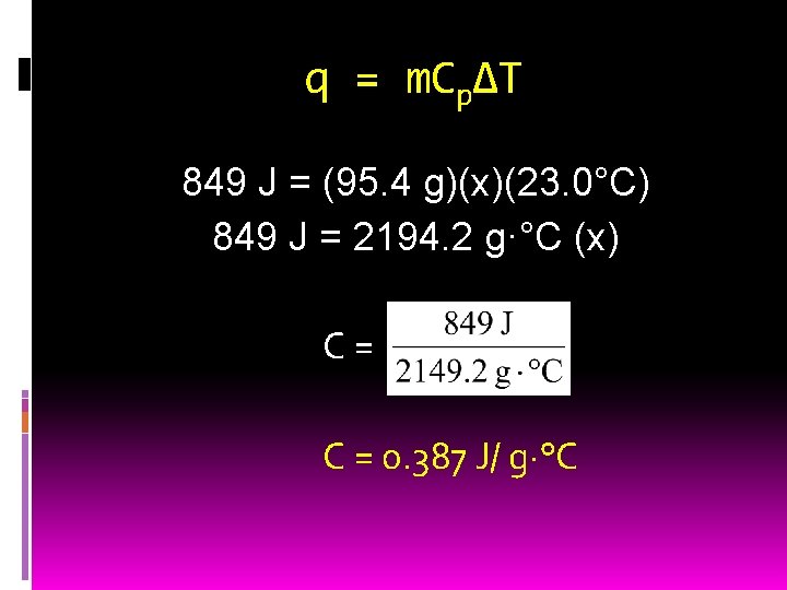 q = m. CpΔT 849 J = (95. 4 g)(x)(23. 0°C) 849 J =