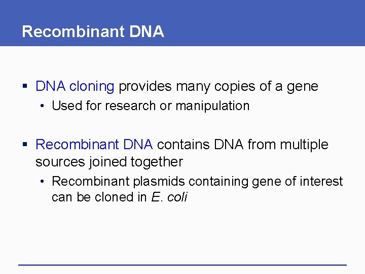 Recombinant DNA § DNA cloning provides many copies of a gene • Used for