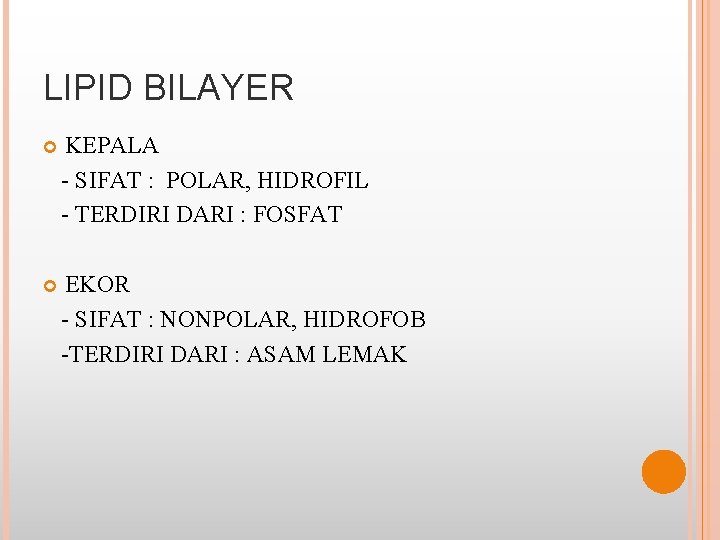 LIPID BILAYER KEPALA - SIFAT : POLAR, HIDROFIL - TERDIRI DARI : FOSFAT EKOR