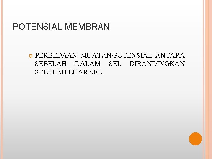POTENSIAL MEMBRAN PERBEDAAN MUATAN/POTENSIAL ANTARA SEBELAH DALAM SEL DIBANDINGKAN SEBELAH LUAR SEL. 