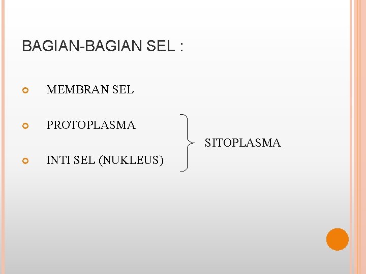 BAGIAN-BAGIAN SEL : MEMBRAN SEL PROTOPLASMA SITOPLASMA INTI SEL (NUKLEUS) 