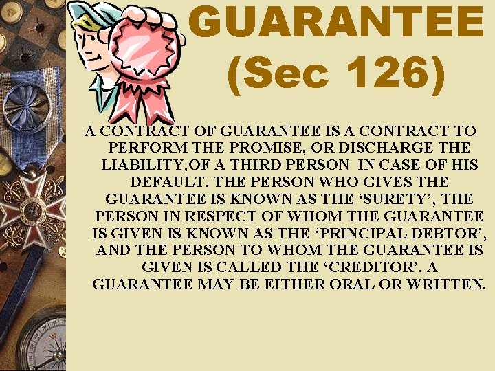 GUARANTEE (Sec 126) A CONTRACT OF GUARANTEE IS A CONTRACT TO PERFORM THE PROMISE,