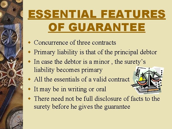 ESSENTIAL FEATURES OF GUARANTEE w Concurrence of three contracts w Primary liability is that