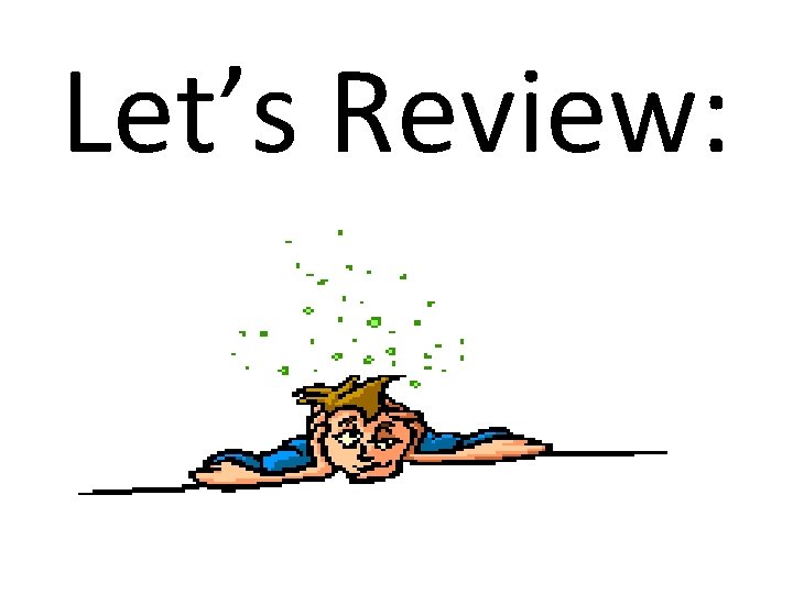 Let’s Review: 