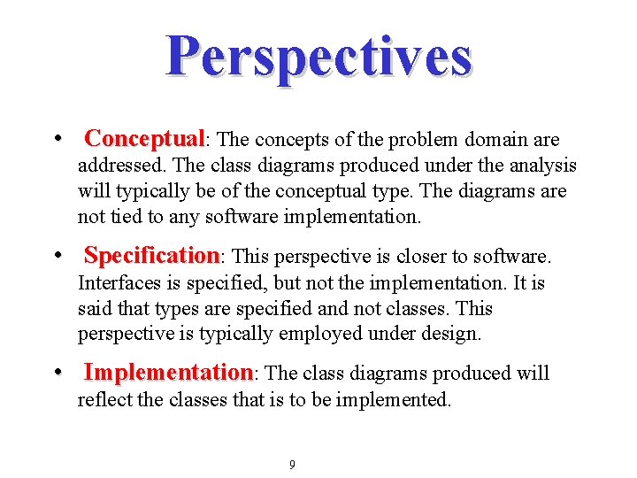 Perspectives • Conceptual: The concepts of the problem domain are addressed. The class diagrams
