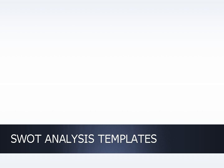 SWOT ANALYSIS TEMPLATES 