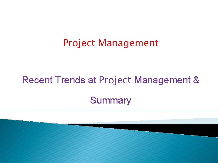 Project Management Recent Trends at Project Management & Summary 