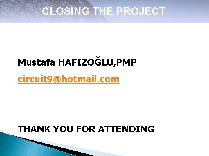 CLOSING THE PROJECT Mustafa HAFIZOĞLU, PMP circuit 9@hotmail. com THANK YOU FOR ATTENDING 