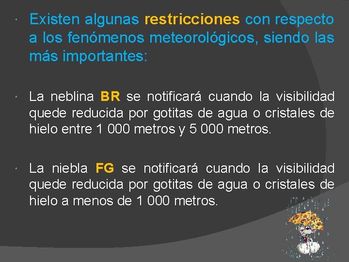 Existen algunas restricciones con respecto a los fenómenos meteorológicos, siendo las más importantes: Existen algunas restricciones con respecto a los fenómenos meteorológicos, siendo las más importantes: