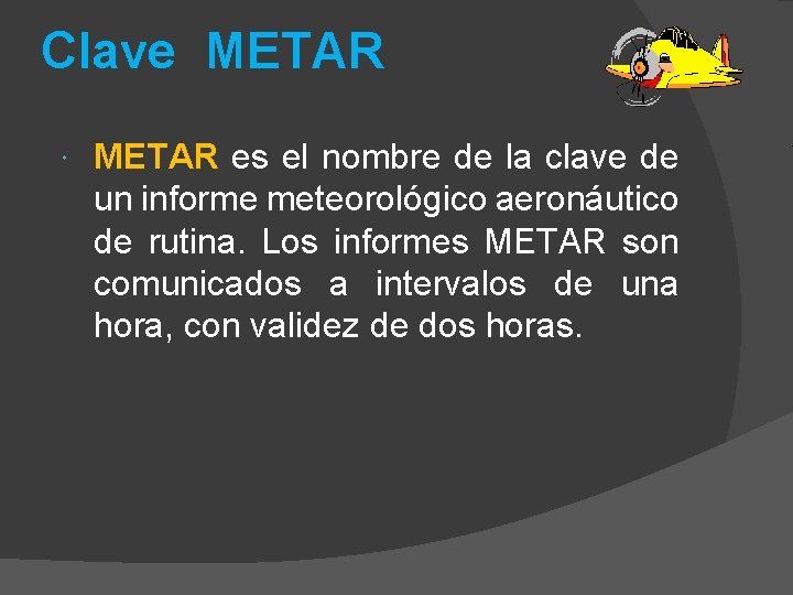Clave METAR es el nombre de la clave de un informe meteorológico aeronáutico de Clave METAR es el nombre de la clave de un informe meteorológico aeronáutico de
