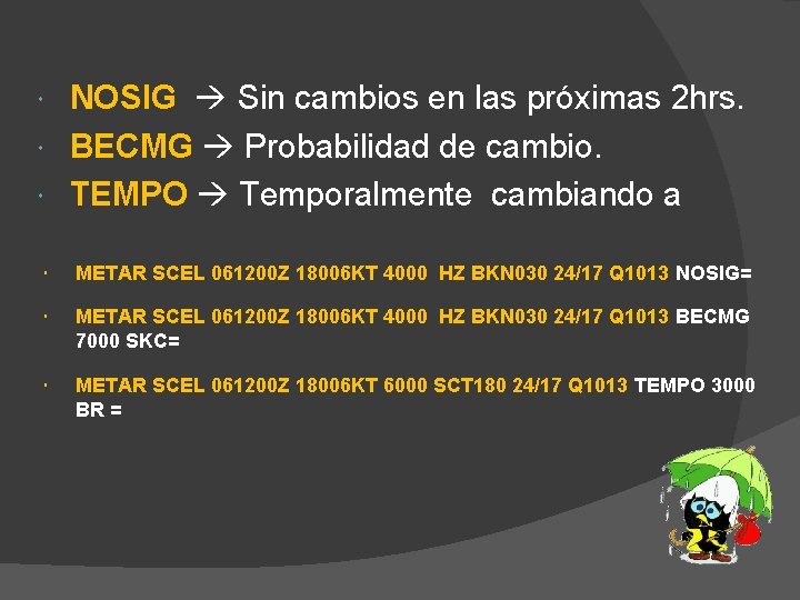 NOSIG Sin cambios en las próximas 2 hrs. BECMG Probabilidad de cambio. TEMPO Temporalmente NOSIG Sin cambios en las próximas 2 hrs. BECMG Probabilidad de cambio. TEMPO Temporalmente
