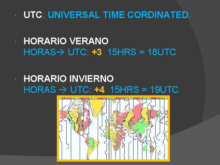 UTC: UNIVERSAL TIME CORDINATED. HORARIO VERANO HORAS UTC: +3 15 HRS = 18 UTC: UNIVERSAL TIME CORDINATED. HORARIO VERANO HORAS UTC: +3 15 HRS = 18