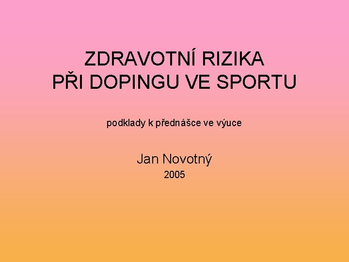 ZDRAVOTNÍ RIZIKA PŘI DOPINGU VE SPORTU podklady k přednášce ve výuce Jan Novotný 2005