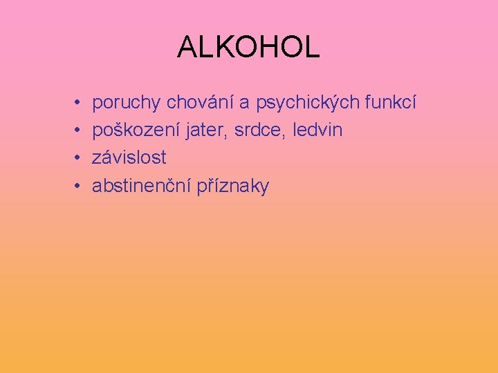 ALKOHOL • • poruchy chování a psychických funkcí poškození jater, srdce, ledvin závislost abstinenční