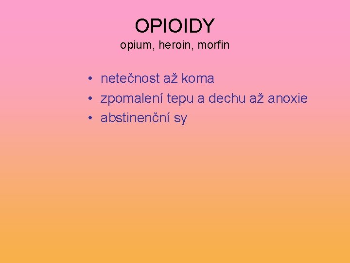 OPIOIDY opium, heroin, morfin • netečnost až koma • zpomalení tepu a dechu až