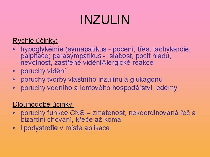 INZULIN Rychlé účinky: • hypoglykémie (symapatikus - pocení, třes, tachykardie, palpitace; parasympatikus - slabost,