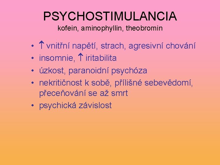PSYCHOSTIMULANCIA kofein, aminophyllin, theobromin vnitřní napětí, strach, agresivní chování insomnie, iritabilita úzkost, paranoidní psychóza