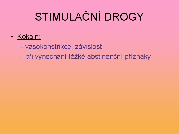 STIMULAČNÍ DROGY • Kokain: – vasokonstrikce, závislost – při vynechání těžké abstinenční příznaky 