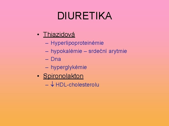 DIURETIKA • Thiazidová – – Hyperlipoproteinémie hypokalémie – srdeční arytmie Dna hyperglykémie • Spironolakton