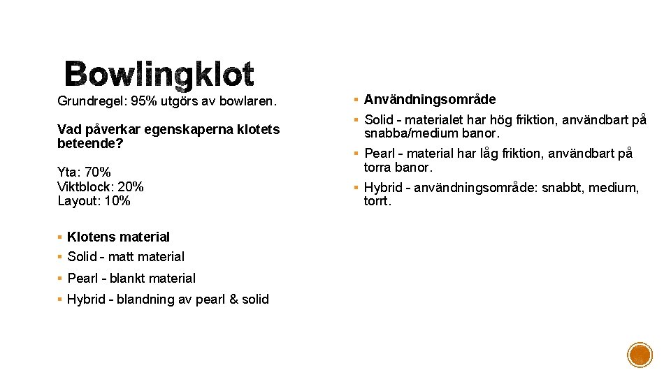 Grundregel: 95% utgörs av bowlaren. Vad påverkar egenskaperna klotets beteende? Yta: 70% Viktblock: 20%