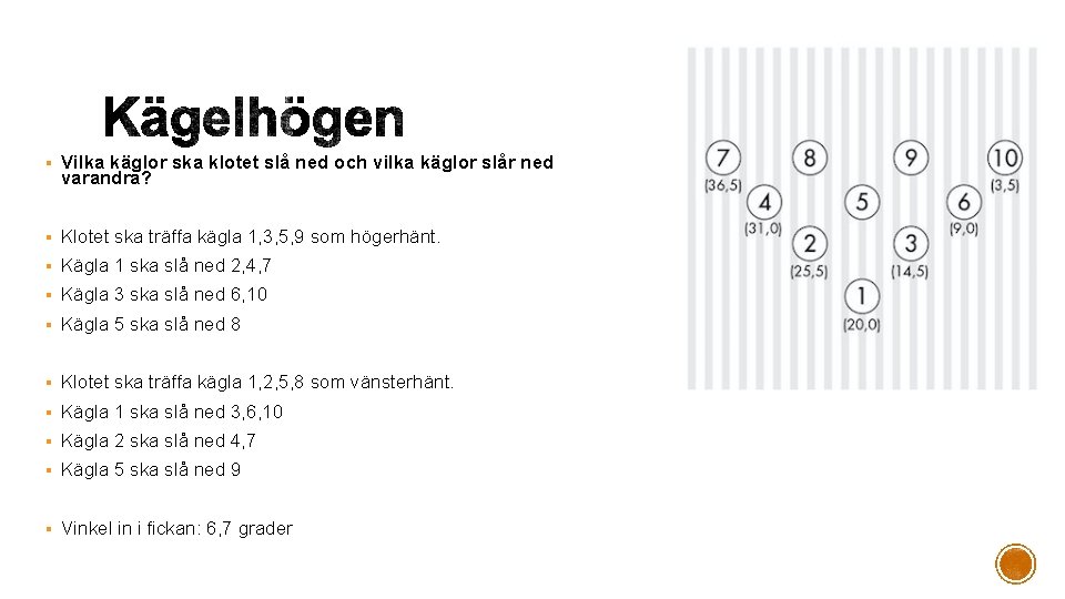 § Vilka käglor ska klotet slå ned och vilka käglor slår ned varandra? §