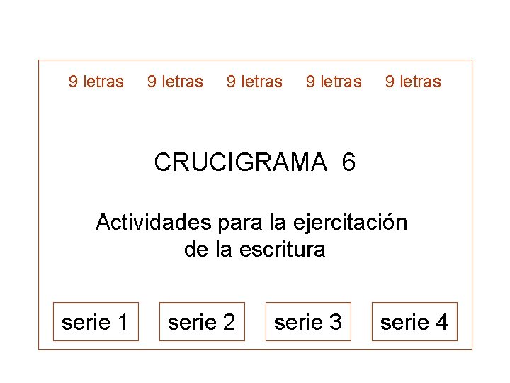 9 letras 9 letras CRUCIGRAMA 6 Actividades para la ejercitación de la escritura serie 9 letras 9 letras CRUCIGRAMA 6 Actividades para la ejercitación de la escritura serie