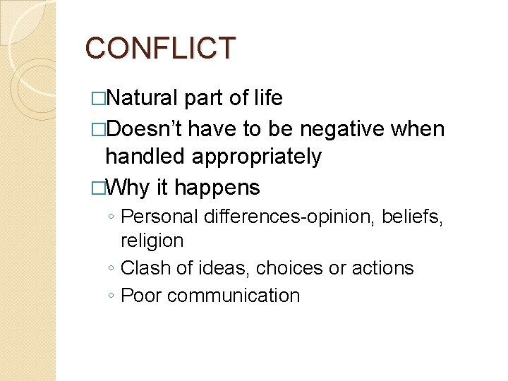 CONFLICT �Natural part of life �Doesn’t have to be negative when handled appropriately �Why