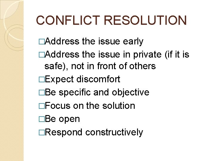 CONFLICT RESOLUTION �Address the issue early �Address the issue in private (if it is