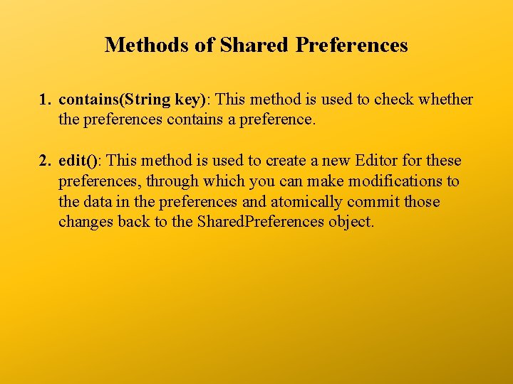 Methods of Shared Preferences 1. contains(String key): This method is used to check whether