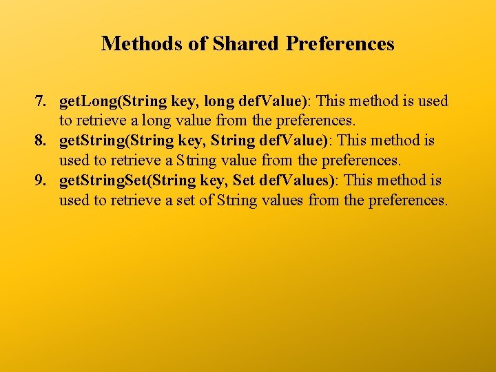 Methods of Shared Preferences 7. get. Long(String key, long def. Value): This method is