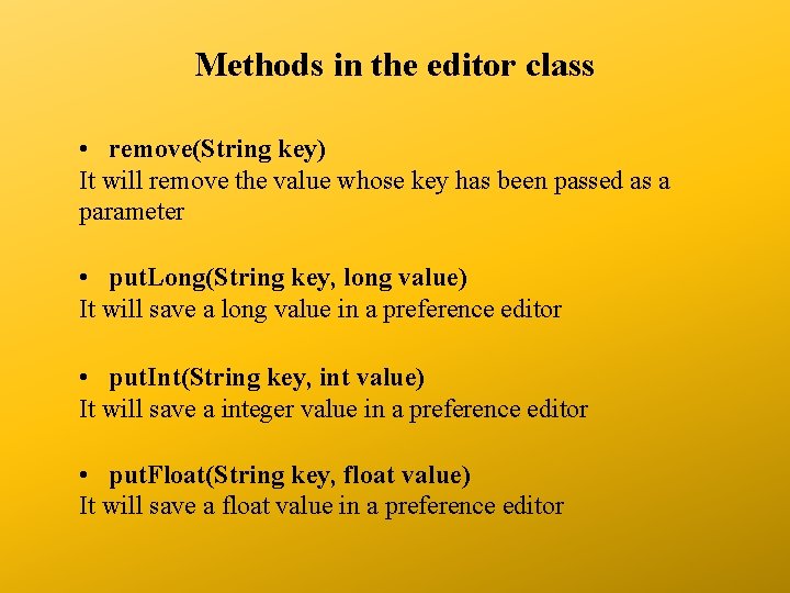 Methods in the editor class • remove(String key) It will remove the value whose