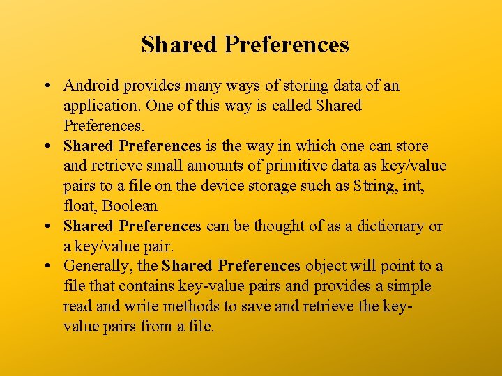 Shared Preferences • Android provides many ways of storing data of an application. One