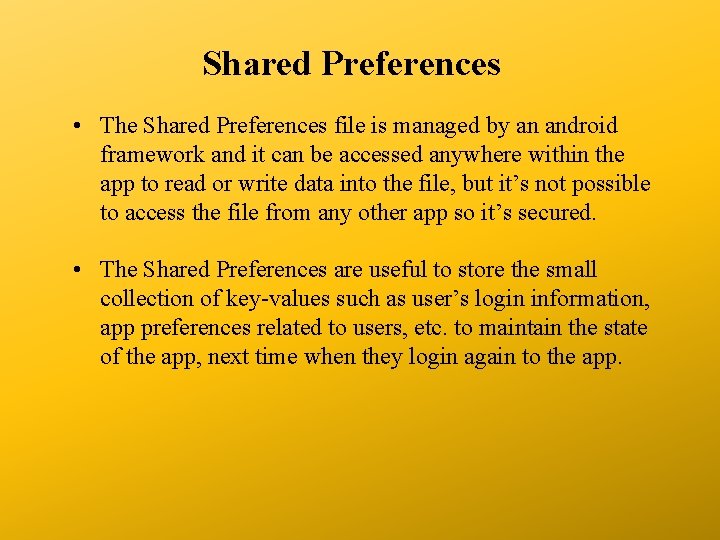 Shared Preferences • The Shared Preferences file is managed by an android framework and