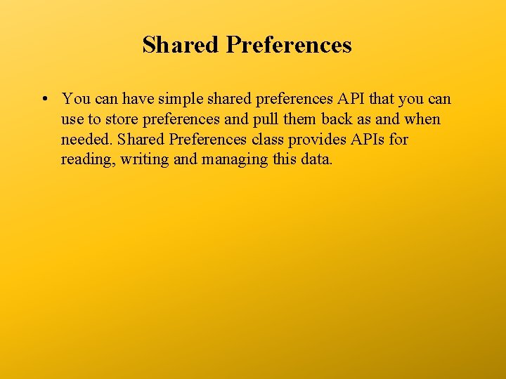 Shared Preferences • You can have simple shared preferences API that you can use