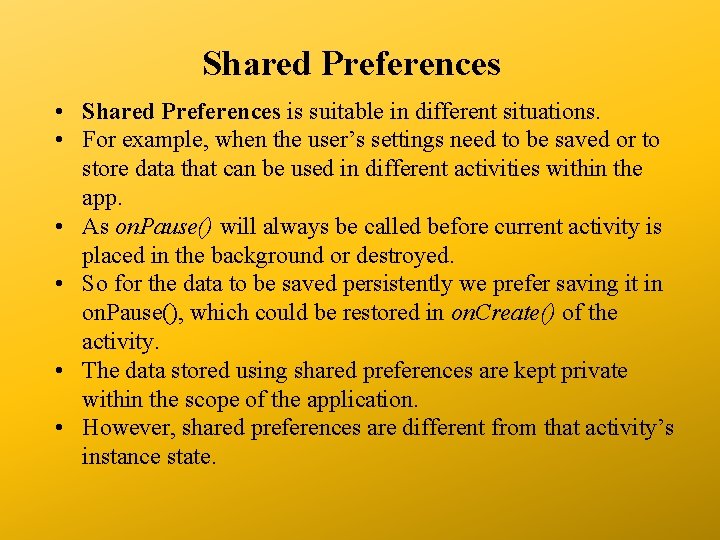 Shared Preferences • Shared Preferences is suitable in different situations. • For example, when