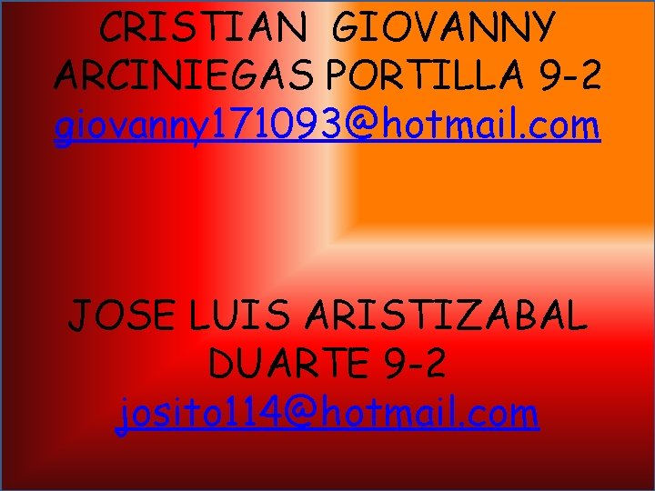 CRISTIAN GIOVANNY ARCINIEGAS PORTILLA 9 -2 giovanny 171093@hotmail. com JOSE LUIS ARISTIZABAL DUARTE 9