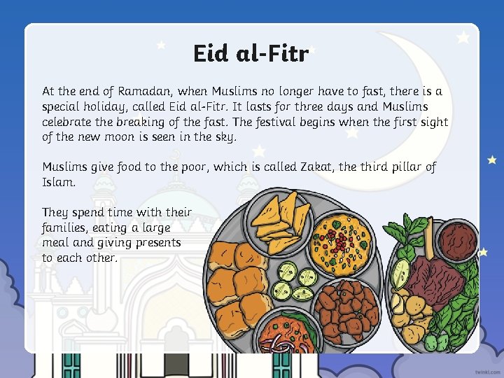 Eid al-Fitr At the end of Ramadan, when Muslims no longer have to fast,
