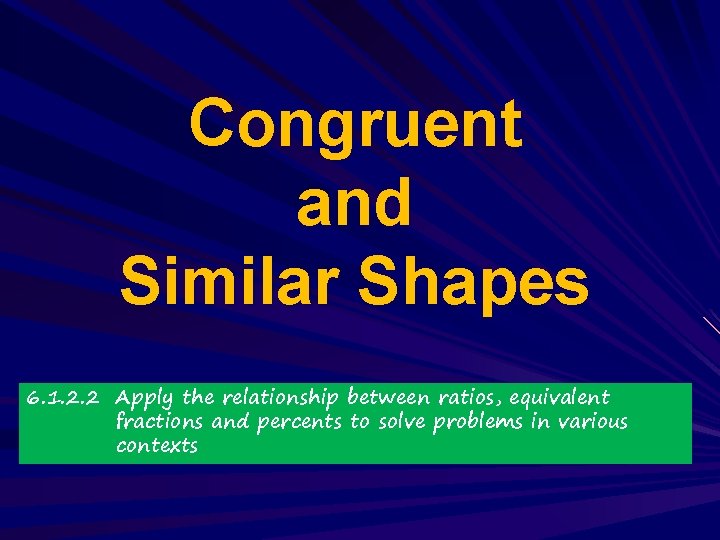 Congruent and Similar Shapes 6. 1. 2. 2 Apply the relationship between ratios, equivalent