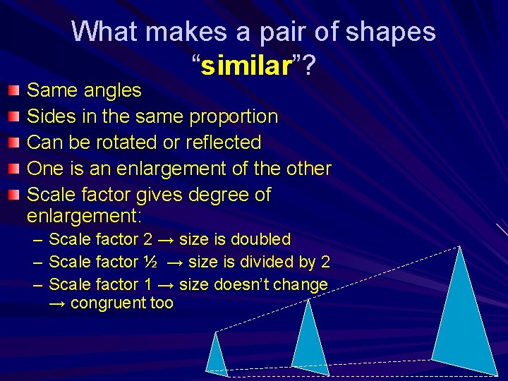 What makes a pair of shapes “similar”? Same angles Sides in the same proportion