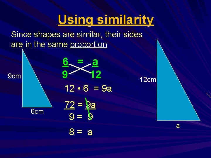 Using similarity Since shapes are similar, their sides are in the same proportion 6