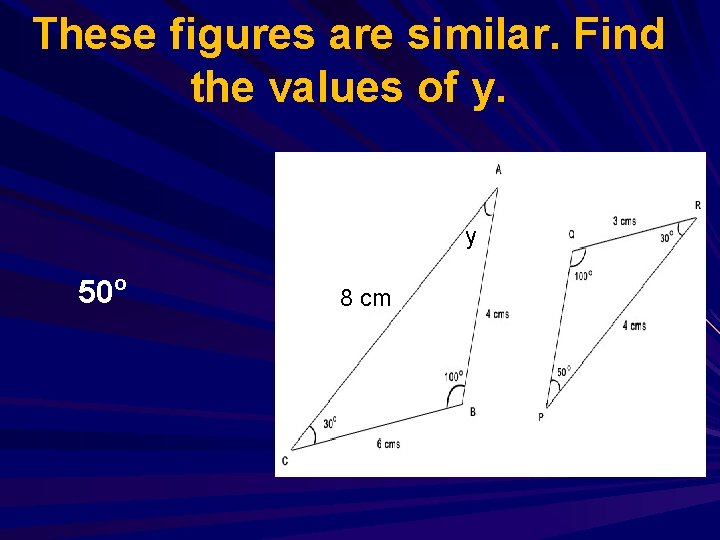 These figures are similar. Find the values of y. y 50 o 8 cm